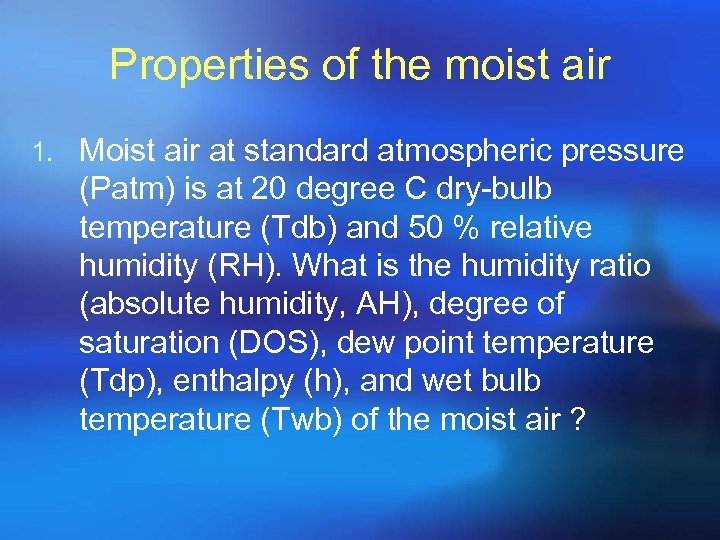 Properties of the moist air 1. Moist air at standard atmospheric pressure (Patm) is