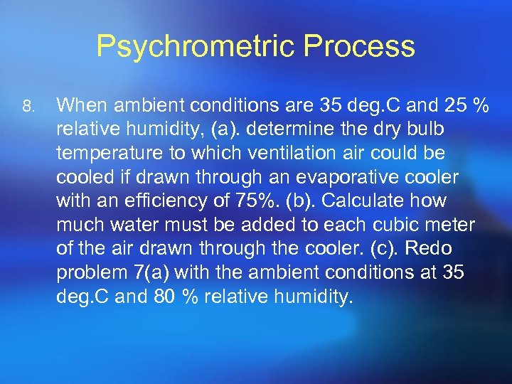 Psychrometric Process 8. When ambient conditions are 35 deg. C and 25 % relative