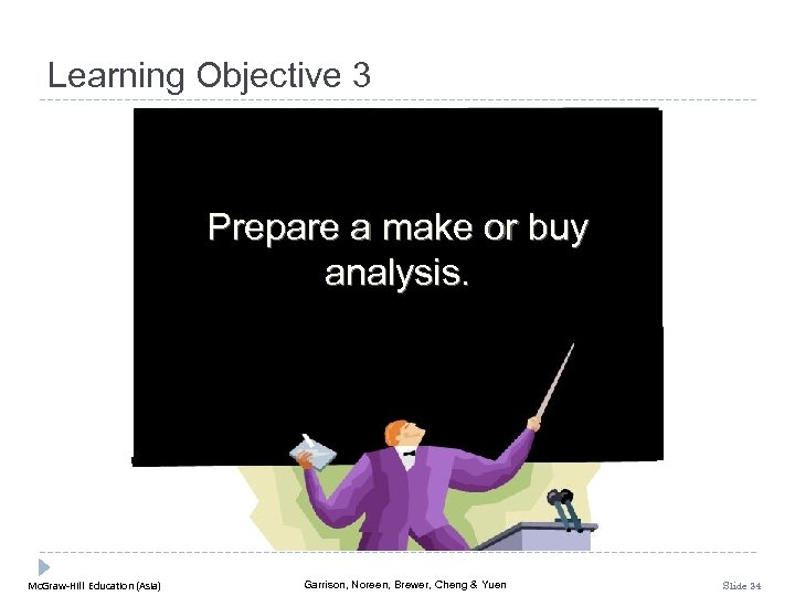 Learning Objective 3 Prepare a make or buy analysis. Mc. Graw-Hill Education (Asia) Garrison,