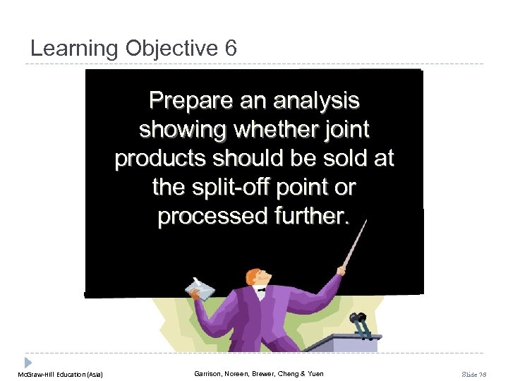 Learning Objective 6 Prepare an analysis showing whether joint products should be sold at