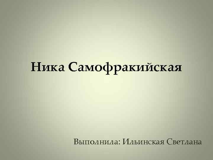 Ника Самофракийская Выполнила: Ильинская Светлана 