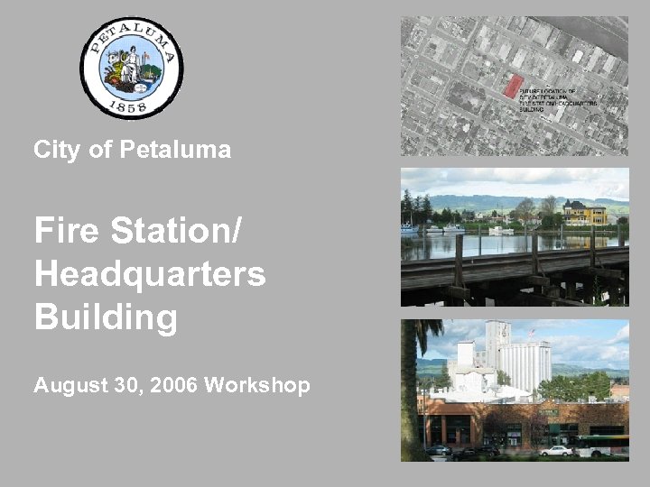 City of Petaluma Fire Station/ Headquarters Building August 30, 2006 Workshop 