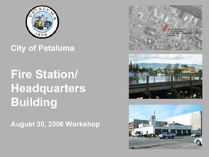 City of Petaluma Fire Station/ Headquarters Building August 30, 2006 Workshop 