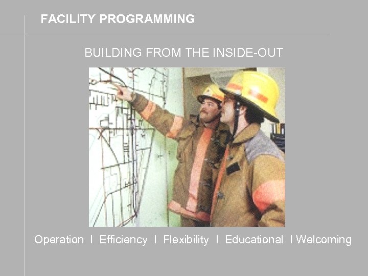 FACILITY PROGRAMMING BUILDING FROM THE INSIDE-OUT Operation I Efficiency I Flexibility I Educational I