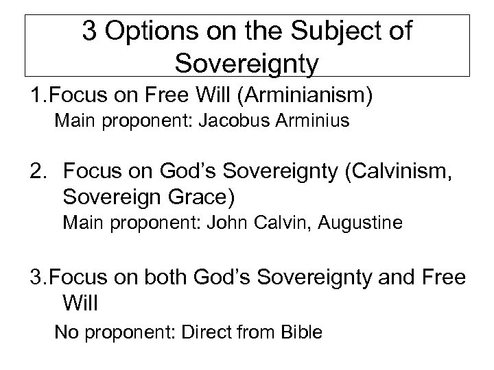 3 Options on the Subject of Sovereignty 1. Focus on Free Will (Arminianism) Main