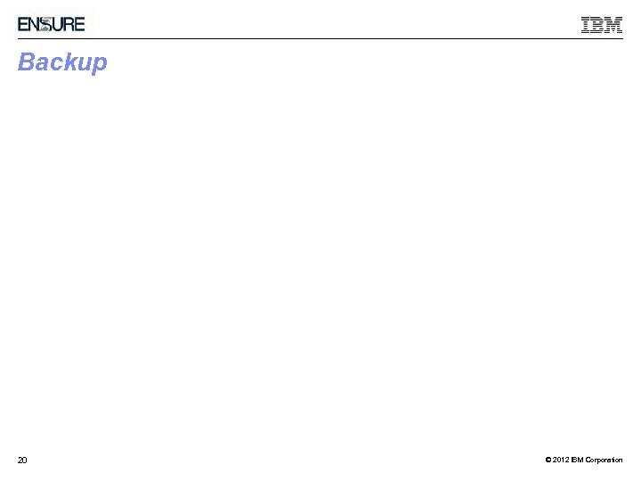 Backup 20 © 2012 IBM Corporation 