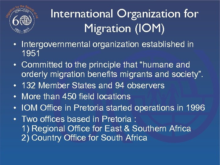 International Organization for Migration (IOM) • Intergovernmental organization established in 1951 • Committed to