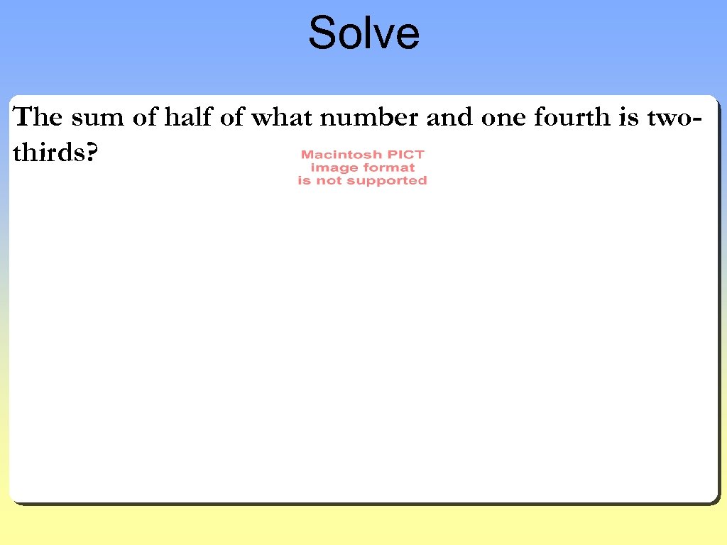 Solve The sum of half of what number and one fourth is twothirds? 