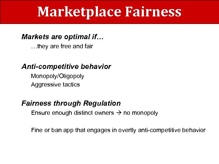 Marketplace Fairness Markets are optimal if… …they are free and fair Anti-competitive behavior Monopoly/Oligopoly