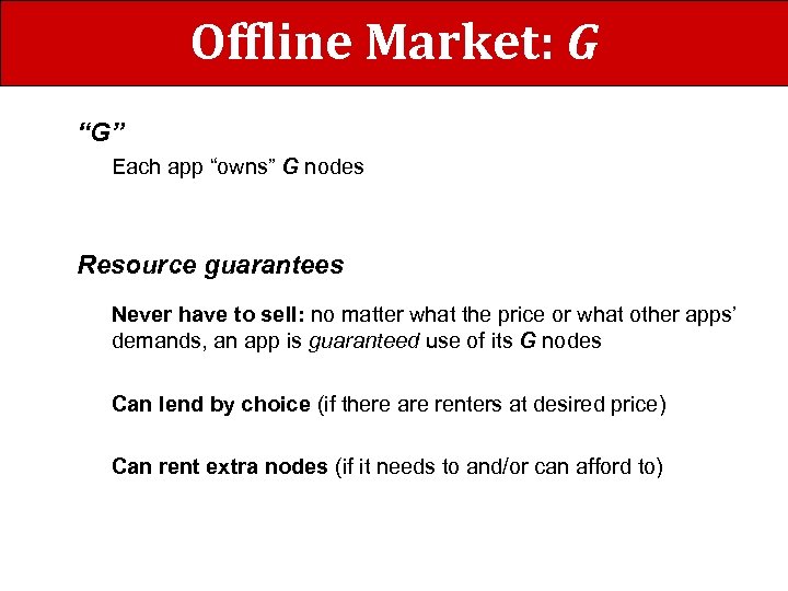 Offline Market: G “G” Each app “owns” G nodes Resource guarantees Never have to