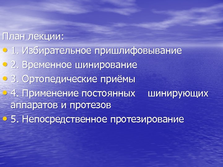 План лекции: • 1. Избирательное пришлифовывание • 2. Временное шинирование • 3. Ортопедические приёмы