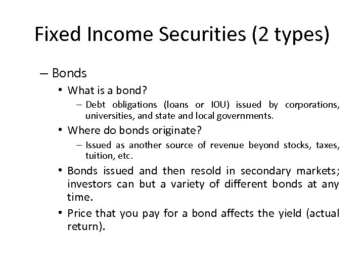 Fixed Income Securities (2 types) – Bonds • What is a bond? – Debt