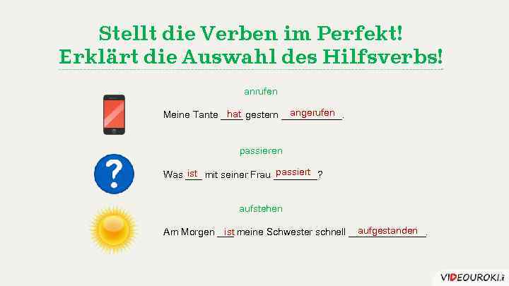Stellt die Verben im Perfekt! Erklärt die Auswahl des Hilfsverbs! anrufen angerufen hat Meine