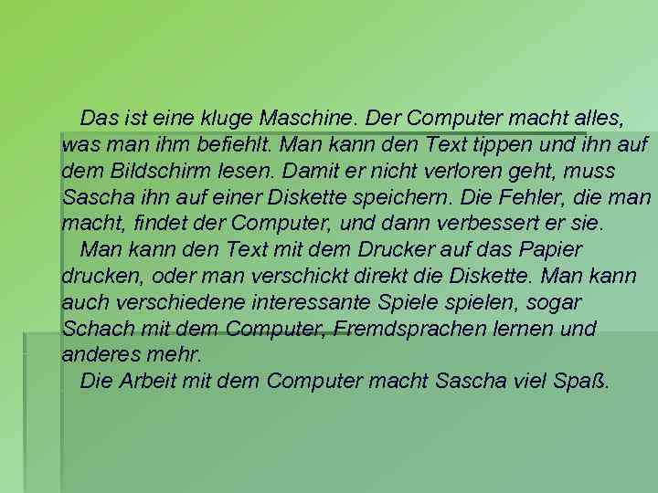 Das ist eine kluge Maschine. Der Computer macht alles, was man ihm befiehlt. Man