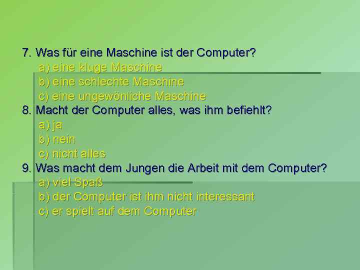 7. Was für eine Maschine ist der Computer? a) eine kluge Maschine b) eine