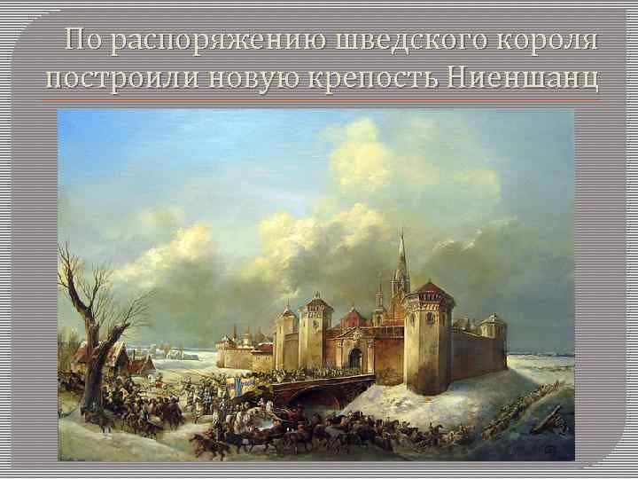 По распоряжению шведского короля построили новую крепость Ниеншанц 