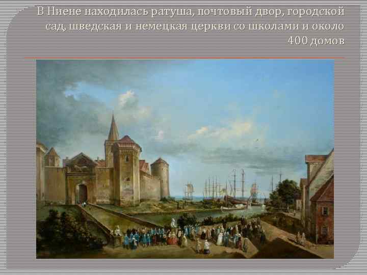 В Ниене находилась ратуша, почтовый двор, городской сад, шведская и немецкая церкви со школами