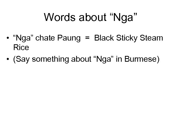 Words about “Nga” • “Nga” chate Paung = Black Sticky Steam Rice • (Say