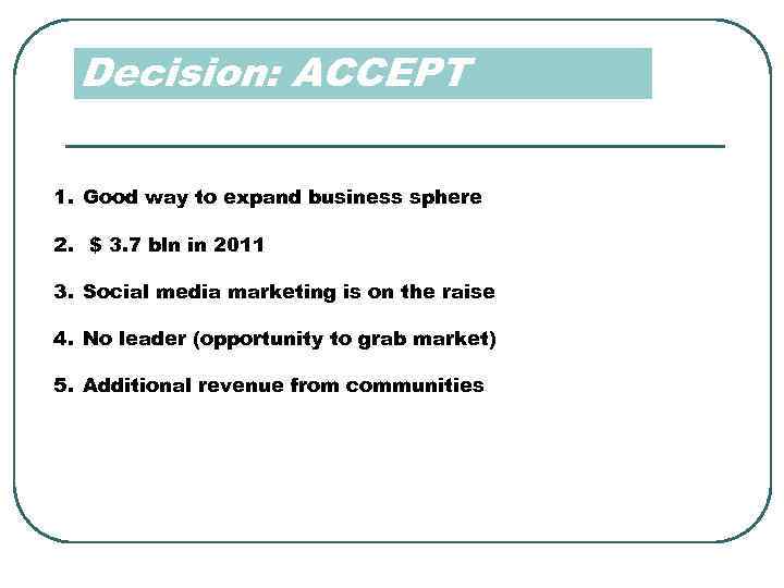 Decision: ACCEPT 1. Good way to expand business sphere 2. $ 3. 7 bln