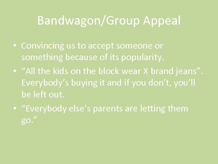 Bandwagon/Group Appeal • Convincing us to accept someone or something because of its popularity.