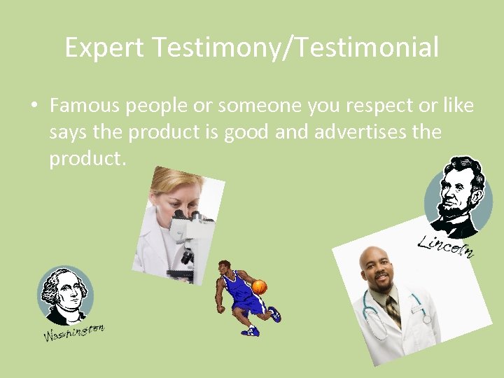 Expert Testimony/Testimonial • Famous people or someone you respect or like says the product