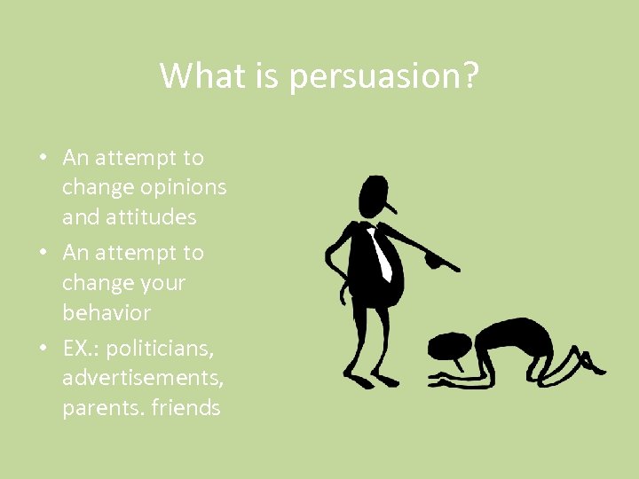 What is persuasion? • An attempt to change opinions and attitudes • An attempt