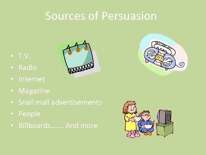 Sources of Persuasion • • T. V. Radio Internet Magazine Snail mail advertisements People