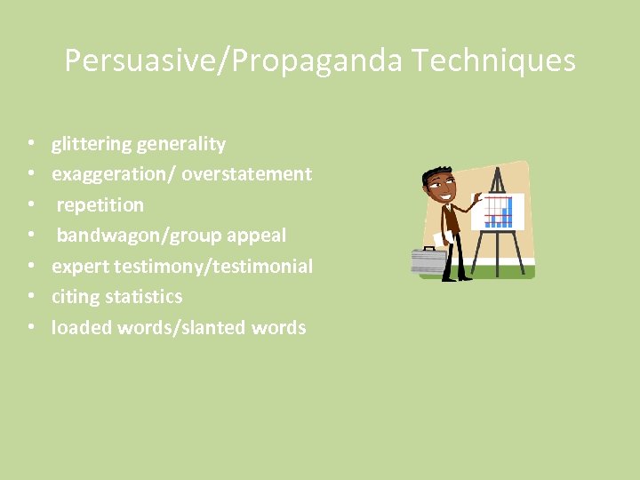 Persuasive/Propaganda Techniques • • glittering generality exaggeration/ overstatement repetition bandwagon/group appeal expert testimony/testimonial citing