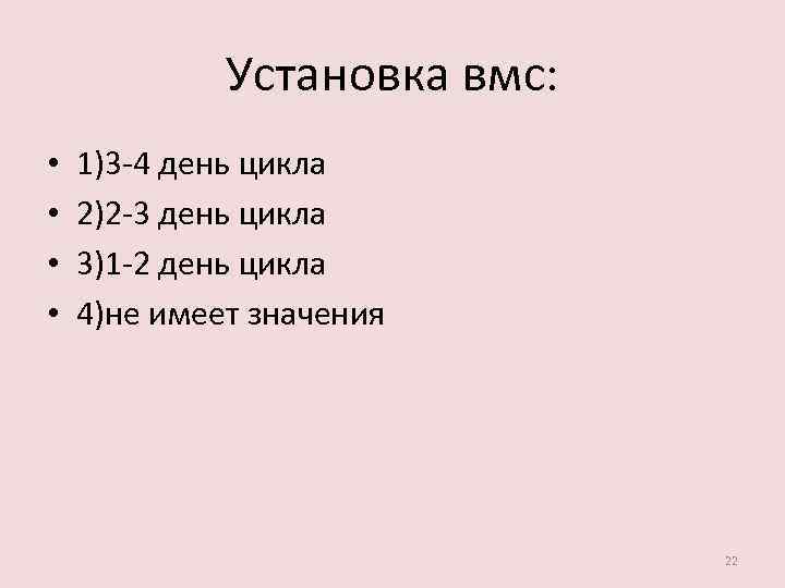 Установка вмс: • • 1)3 -4 день цикла 2)2 -3 день цикла 3)1 -2