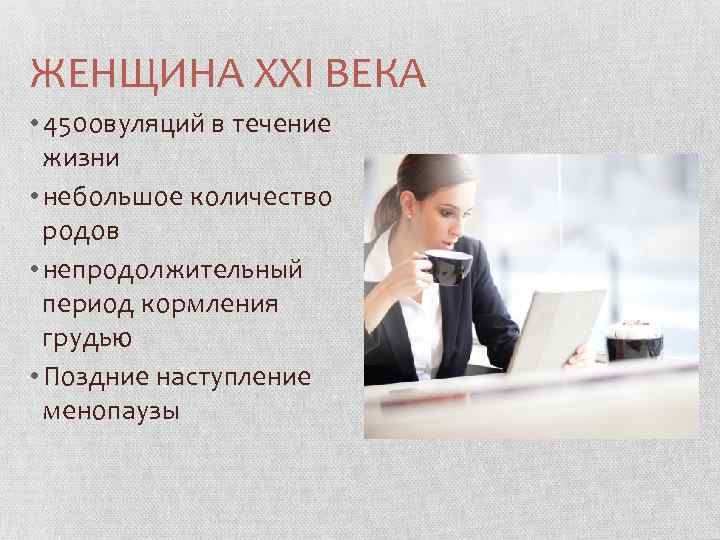 ЖЕНЩИНА XXI ВЕКА • 450 овуляций в течение жизни • небольшое количество родов •