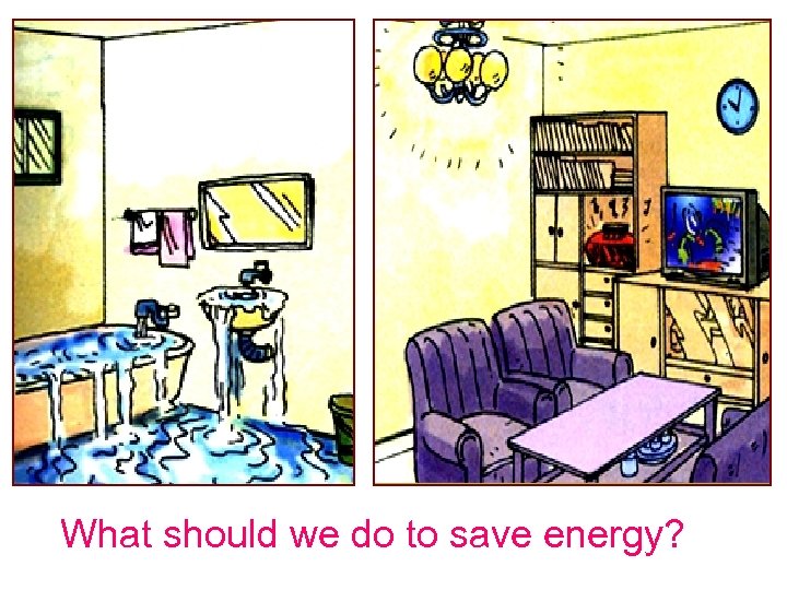 What should we do to save energy? 