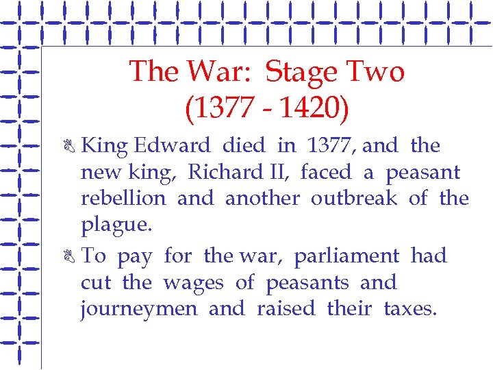 The War: Stage Two (1377 - 1420) King Edward died in 1377, and the