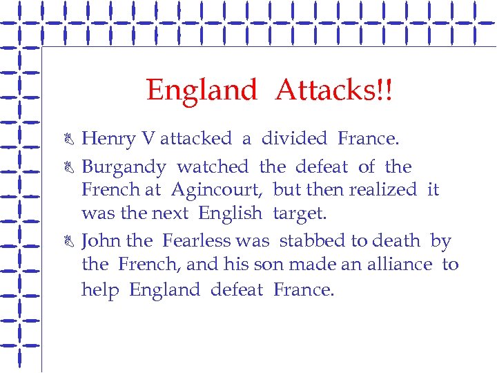 England Attacks!! B B B Henry V attacked a divided France. Burgandy watched the