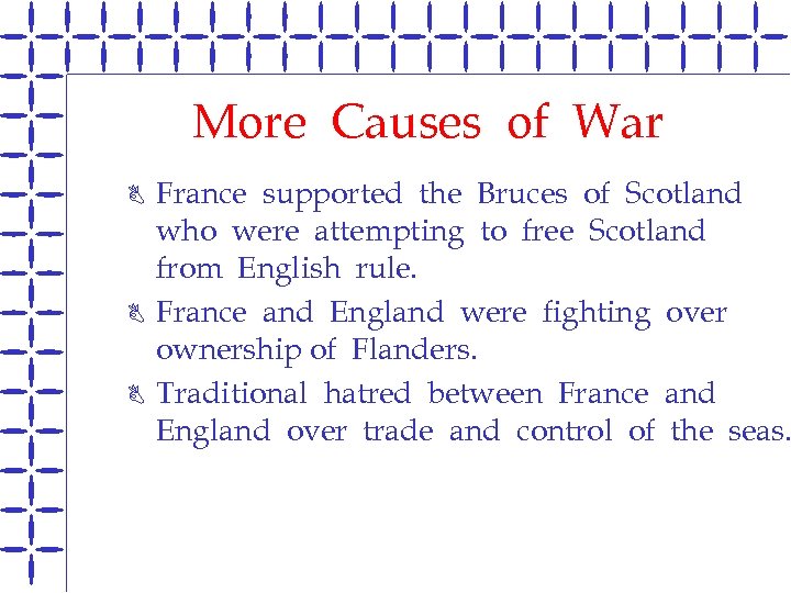 More Causes of War B B B France supported the Bruces of Scotland who