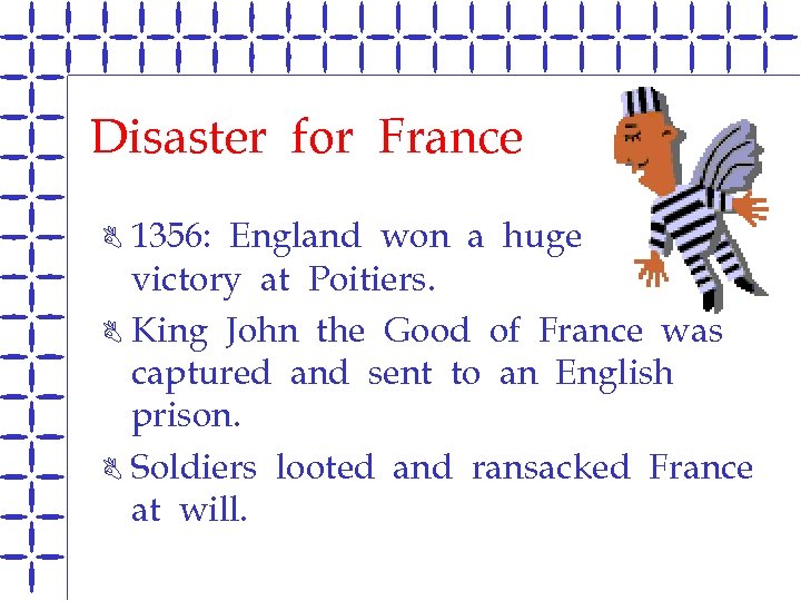 Disaster for France 1356: England won a huge victory at Poitiers. B King John