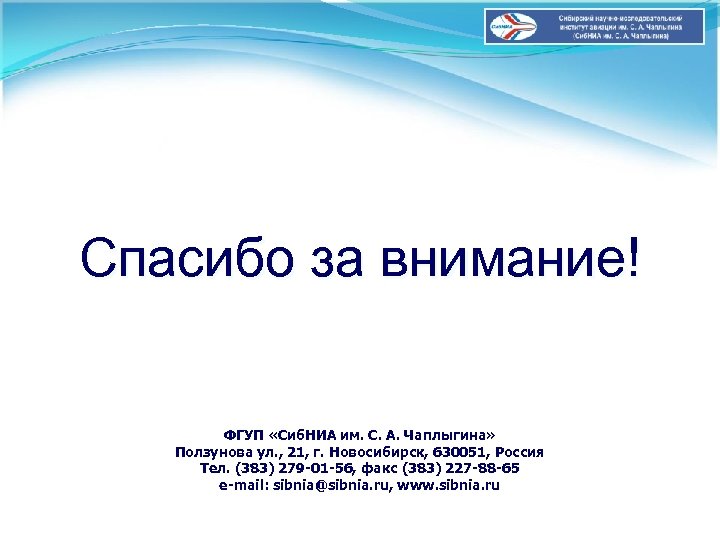 Спасибо за внимание! ФГУП «Сиб. НИА им. С. А. Чаплыгина» Ползунова ул. , 21,