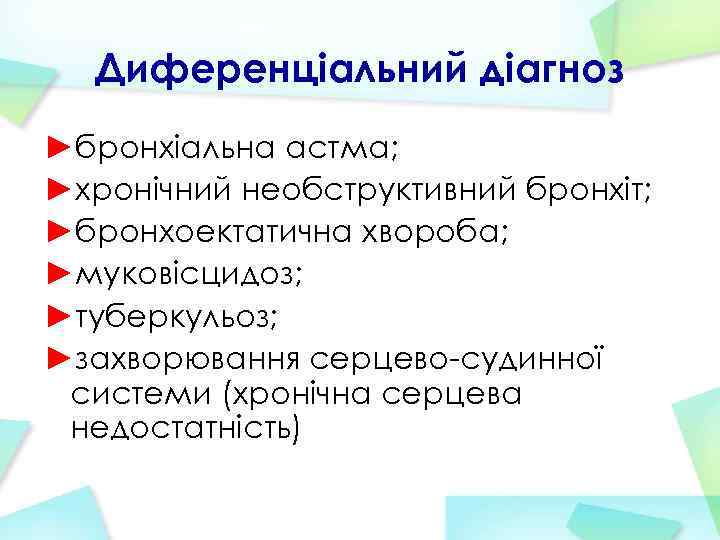 Диференціальний діагноз ►бронхіальна астма; ►хронічний необструктивний бронхіт; ►бронхоектатична хвороба; ►муковісцидоз; ►туберкульоз; ►захворювання серцево-судинної системи