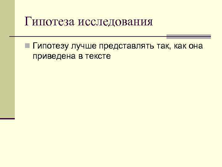 Гипотеза исследования n Гипотезу лучше представлять так, как она приведена в тексте 