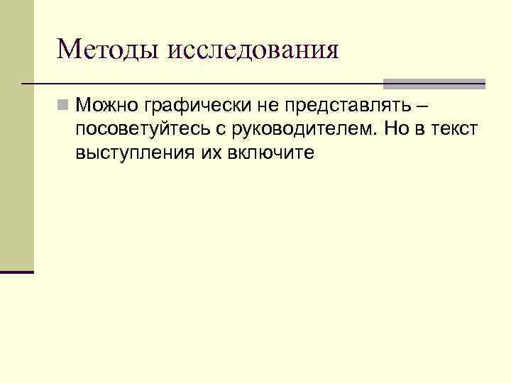 Методы исследования n Можно графически не представлять – посоветуйтесь с руководителем. Но в текст