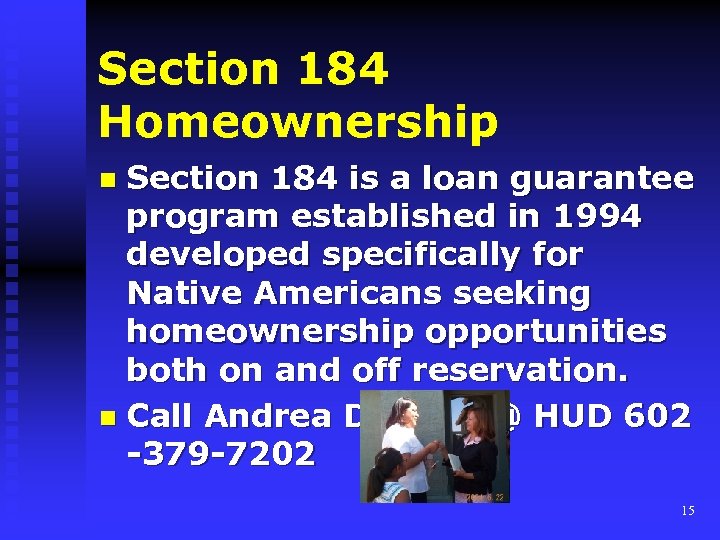 Section 184 Homeownership Section 184 is a loan guarantee program established in 1994 developed