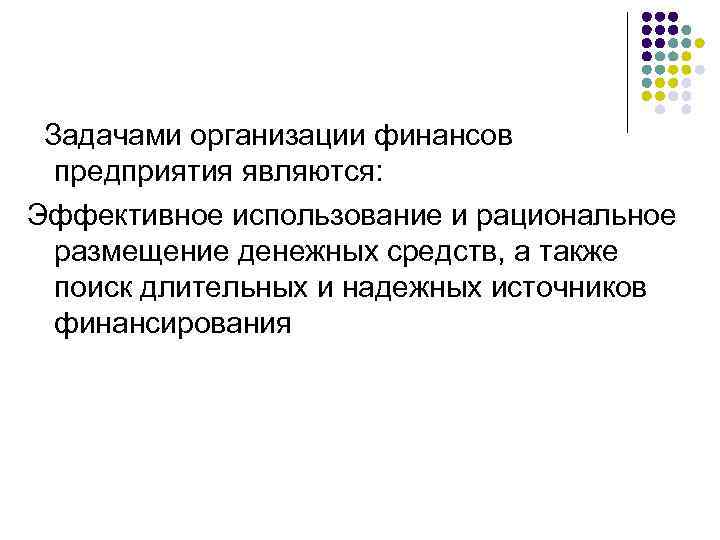 Задачами организации финансов предприятия являются: Эффективное использование и рациональное размещение денежных средств, а также