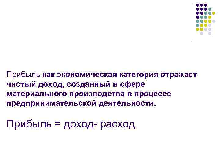 Прибыль как экономическая категория отражает чистый доход, созданный в сфере материального производства в процессе