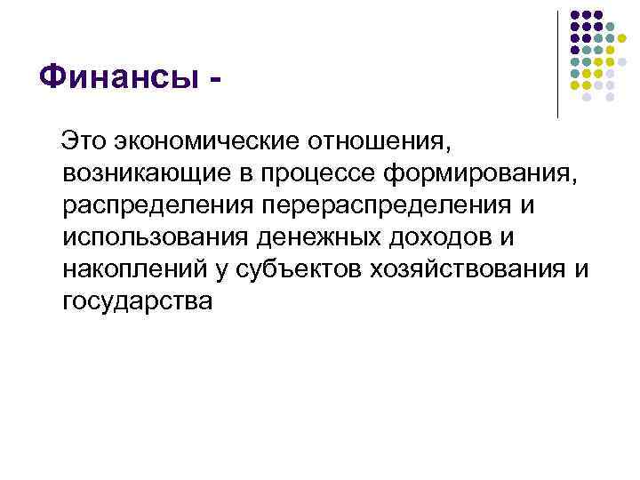 Финансы Это экономические отношения, возникающие в процессе формирования, распределения перераспределения и использования денежных доходов