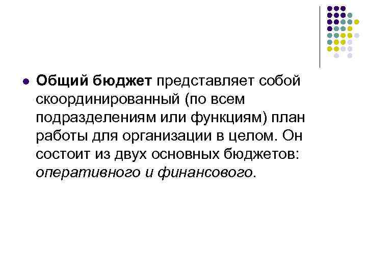 l Общий бюджет представляет собой скоординированный (по всем подразделениям или функциям) план работы для