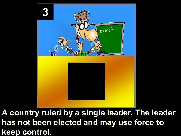 3 A country ruled by a single leader. The leader has not been elected