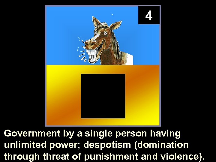 4 Government by a single person having unlimited power; despotism (domination through threat of