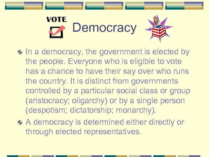 Democracy In a democracy, the government is elected by the people. Everyone who is