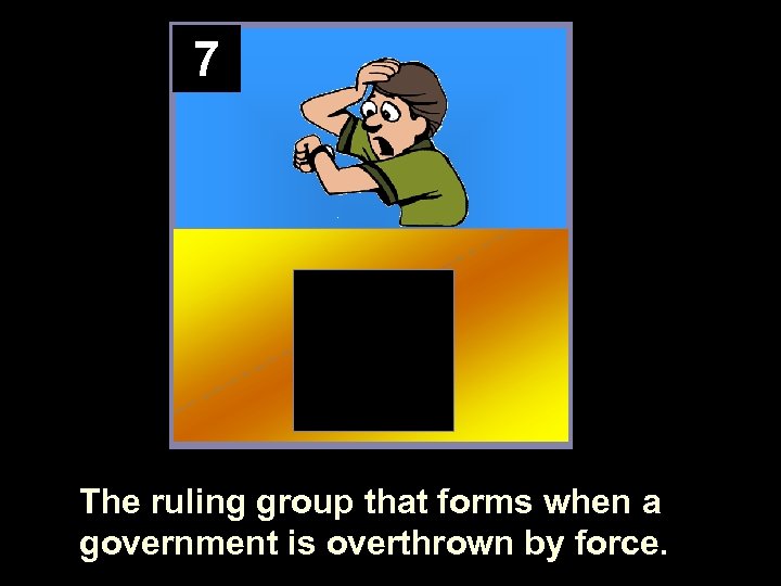 7 The ruling group that forms when a government is overthrown by force. 