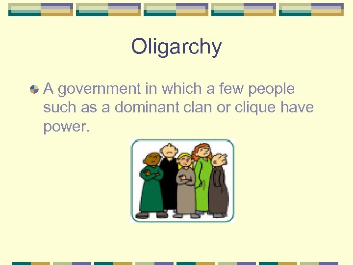 Oligarchy A government in which a few people such as a dominant clan or
