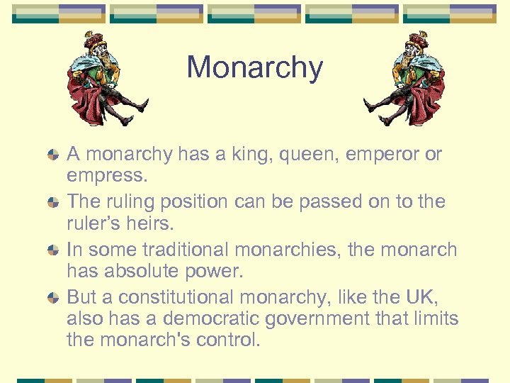 Monarchy A monarchy has a king, queen, emperor or empress. The ruling position can